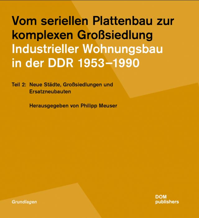 Vom seriellen Plattenbau zur komplexen Großsiedlung. Industrieller Wohnungsbau in der DDR 1953 –1990