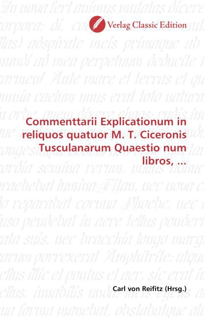 Commenttarii Explicationum in reliquos quatuor M. T. Ciceronis Tusculanarum Quaestio num libros, ...