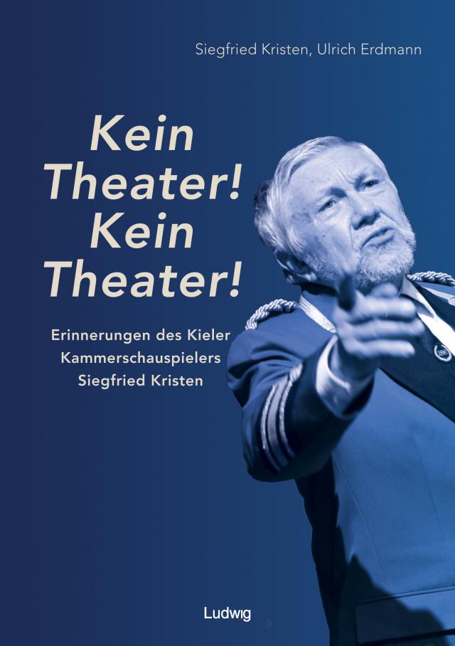 „Kein Theater! Kein Theater!“ - Erinnerungen des Kieler Kammerschauspielers Siegfried Kristen