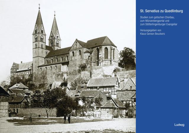 St. Servatius zu Quedlinburg Studien zum gotischen Chorbau, zum Münzenbergportal und zum Stötterlingenburger Evangeliar