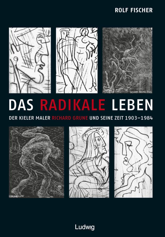 Das radikale Leben. Der Kieler Maler Richard Grune und seine Zeit (1903–1984)
