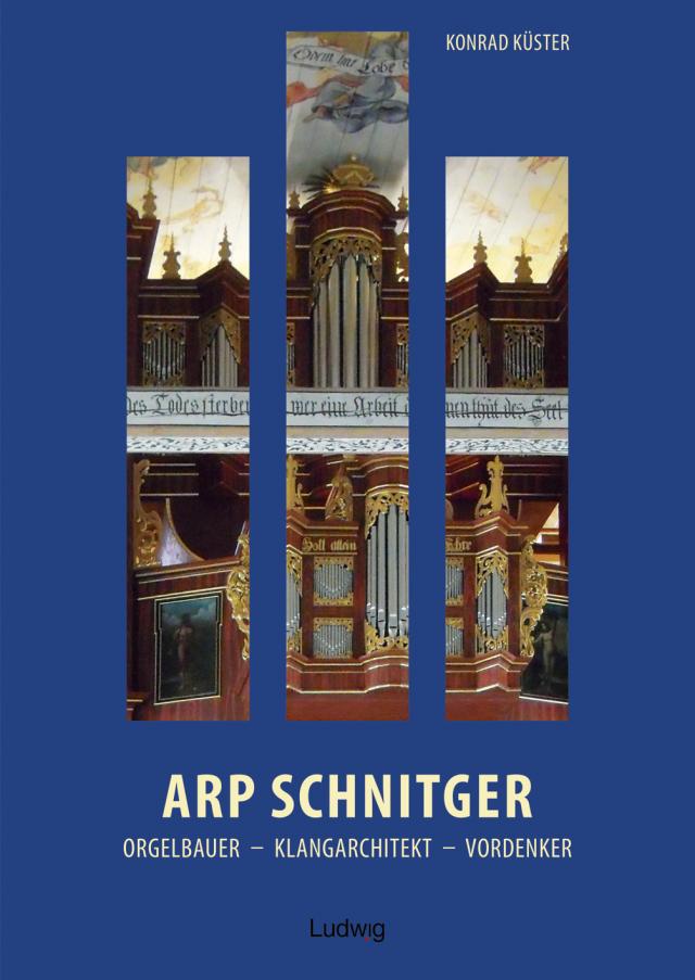 Arp Schnitger: Orgelbauer, Klangarchitekt, Vordenker, 1648–1719