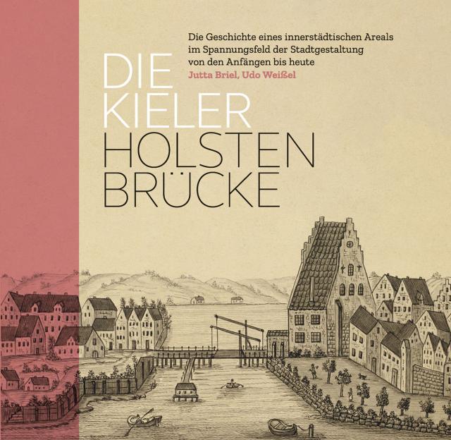 Die Kieler Holstenbrücke. Die Geschichte eines innerstädtischen Areals im Spannungsfeld der Stadtgestaltung von den Anfängen bis heute
