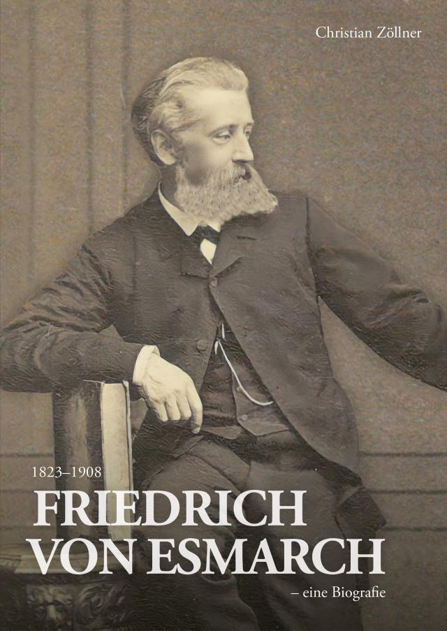 Friedrich von Esmarch (1823–1908) – eine Biographie