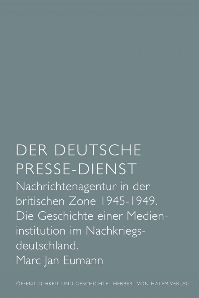 Der Deutsche Presse-Dienst. Nachrichtenagentur in der britischen Zone 1945 - 1949. Die Geschichte einer Medieninstitution im Nachkriegsdeutschland