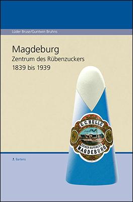 Magdeburg. Zentrum des Rübenzuckers 1839 bis 1939
