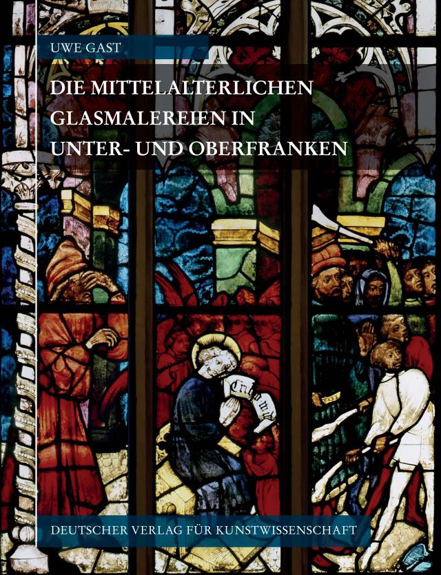 Corpus Vitrearum medii Aevi Deutschland / Corpus Vitrearum Medii Aevi Deutschland / Die mittelalterlichen Glasmalereien in Unter- und Oberfranken