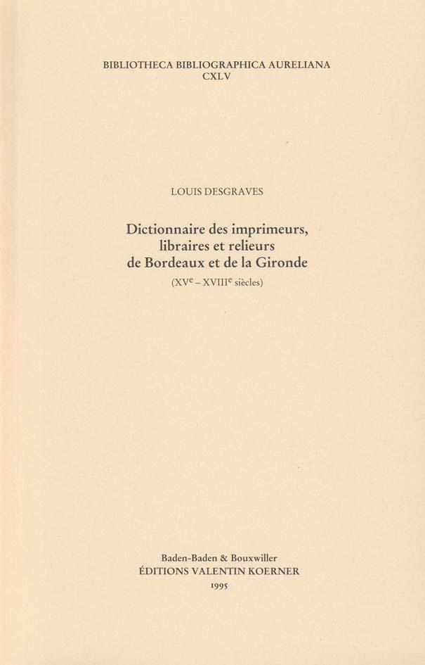 Dictionnaire des imprimeurs, libraires et relieurs de Bordeaux et de la Gironde. XVIe-XVIIIe siècles.