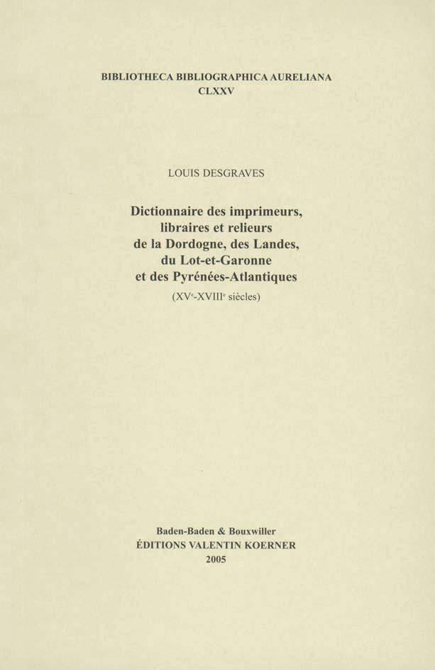Dictionnaire des imprimeurs, libraires et relieurs de la Dordogne, des Landes, du Lot-et-Garonne et des Pyrénées-Atlantiques. XVI-XVIIIe siècles