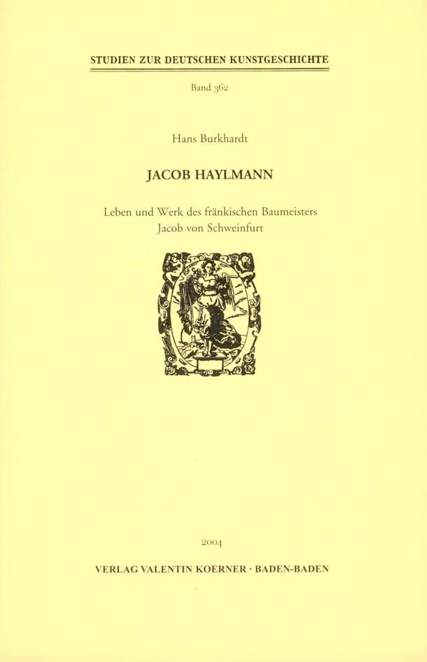 Jacob Haylmann. Leben und Werk des fränkischen Baumeisters Jacob von Schweinfurt