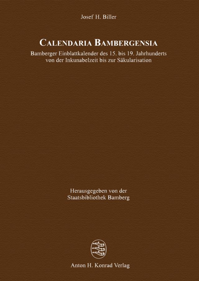 Calendaria Bambergensia – Bamberger Einblattkalender des 15. bis 19. Jahrhunderts von der Inkunabelzeit bis zur Säkularisation