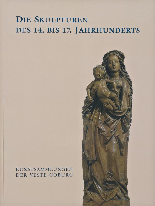 Die Skulpturen des 14. bis 17. Jahrhunderts / Kunstsammlungen der Veste Coburg : ein Auswahlkatalog
