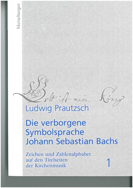 Die verborgene Symbolsprache Johann Sebastian Bachs. Zeichen und... / Die verborgene Symbolsprache Johann Sebastian Bachs. Zeichen und....(Band 1)
