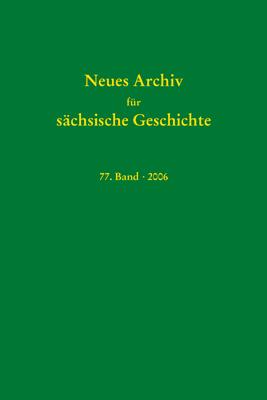 Neues Archiv für sächsische Geschichte / Neues Archiv für sächsische Geschichte, Band 77 (2006)