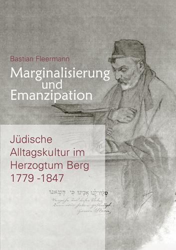 Marginalisierung und Emanzipation. Jüdische Alltagskultur im Herzogtum Berg 1779–1847