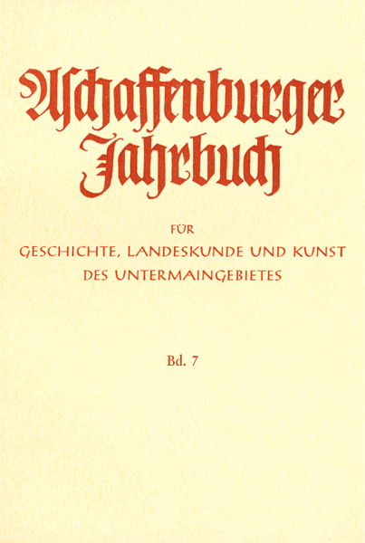 Aschaffenburger Jahrbuch für Geschichte, Landeskunde und Kunst des Untermaingebietes / Aschaffenburger Jahrbuch für Geschichte, Landeskunde und Kunst des Untermaingebietes Bd. 7