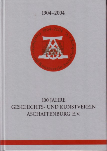 1904-2004. 100 Jahre Geschichts- und Kunstverein Aschaffenburg e.V.