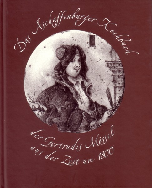 Das Aschaffenburger Kochbuch der Gertrudis Mössel aus der Zeit um 1800