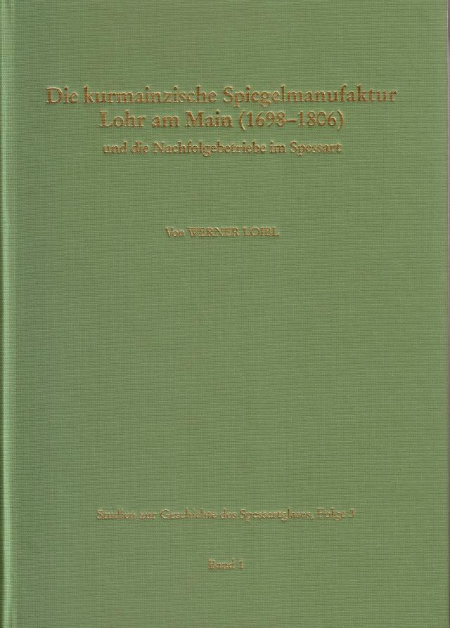 Studien zur Geschichte des Spessartglases / Die kurmainzische Spiegelmanufaktur Lohr am Main (1698-1806) und die Nachfolgebetriebe im Spessart