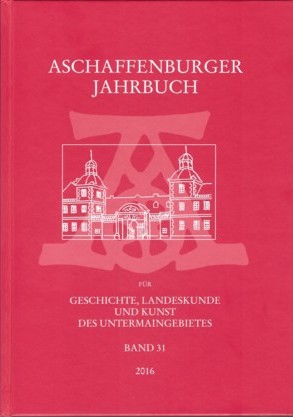 Aschaffenburger Jahrbuch für Geschichte, Landeskunde und Kunst des Untermaingebietes / Aschaffenburger Jahrbuch für Geschichte, Landeskunde und Kunst des Untermaingebietes Bd. 31