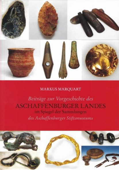 Beiträge zu Vorgeschichte des Aschaffenburger Landes im Spiegel der Sammlungen des Aschaffenburger Stiftsmuseums