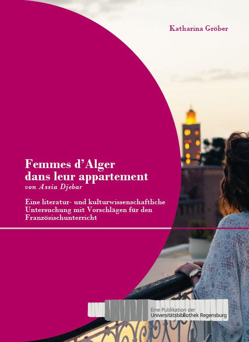 ‚Femmes d’Alger dans leur appartement‘ von Assia Djebar: Eine literatur- und kulturwissenschaftliche Untersuchung mit Vorschlägen für den Französischunterricht