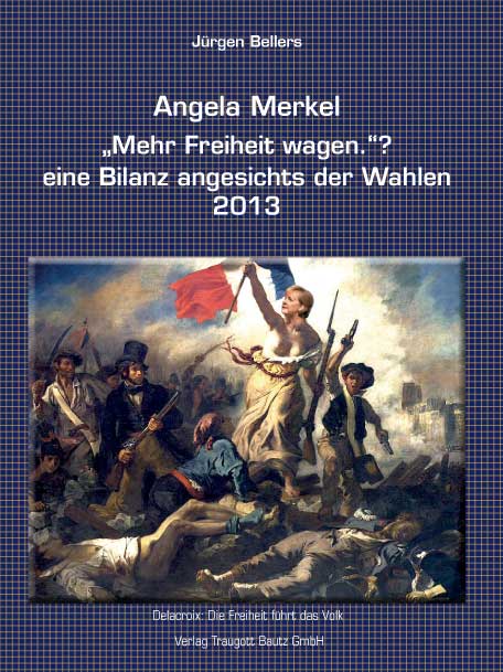 Angela Merkel „Mehr Freiheit wagen.“ ? eine Bilanz angesichts der Wahlen 2013