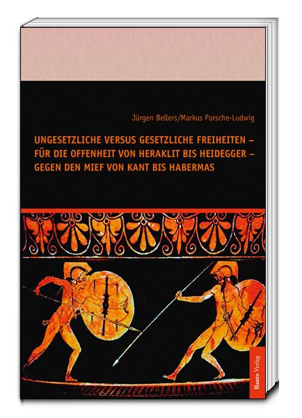Ungesetzliche versus gesetzliche Freiheiten – für die Offenheit von Heraklit bis Heidegger – gegen den Mief von Kant bis Habermas