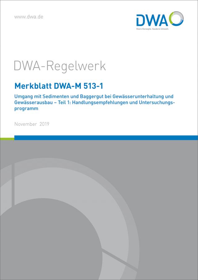 Merkblatt DWA-M 513-1 Umgang mit Sedimenten und Baggergut bei Gewässerunterhaltung und Gewässerausbau - Teil 1: Handlungsempfehlungen und Untersuchungsprogramm