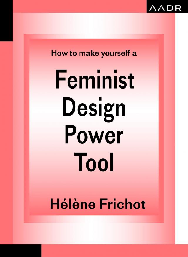 How to make yourself a Feminist Design Power Tool The Practice of Theory and the Theory of Practice  