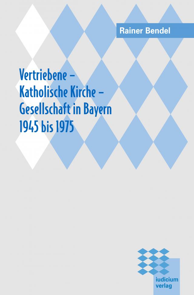 Vertriebene - Katholische Kirche - Gesellschaft in Bayern 1945 bis 1975