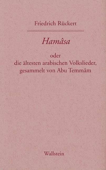 Hamasa oder die ältesten arabischen Volkslieder, gesammelt von Abu Temmam, übersetzt und erläutert von Friedrich Rückert