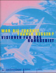 Historama-Trilogie Ruhr 2000 / War die Zukunft früher besser? Visionen für das Ruhrgebiet