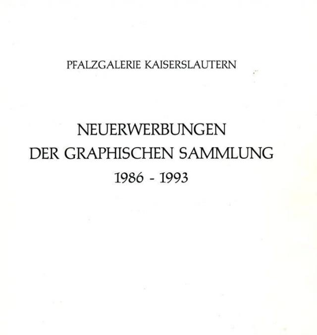 Neuerwerbungen der Graphischen Sammlung der Pfalzgalerie 1986-1993