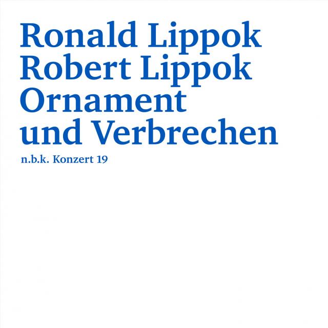 Ronald Lippok/Robert Lippok. Ornament und Verbrechen