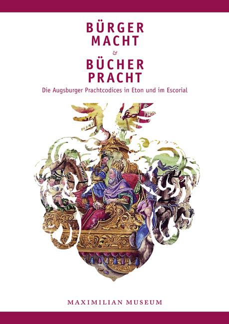 Bürgermacht & Bücherpracht – Die Augsburger Prachtcodices in Eton und im Escorial
