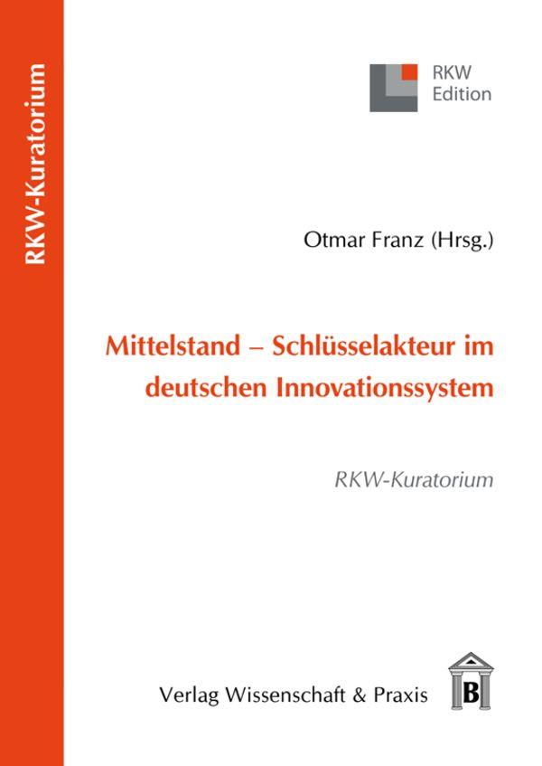 Mittelstand - Schlüsselakteur im deutschen Innovationssystem.