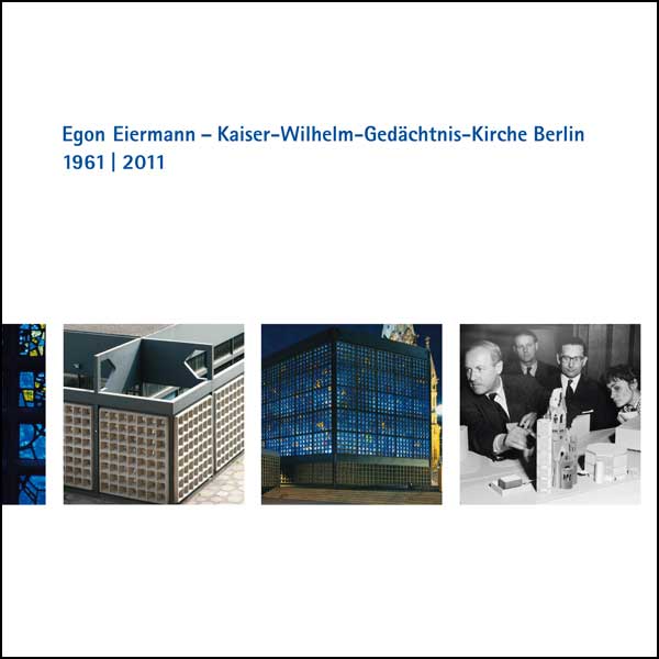 Egon Eiermann – Kaiser-Wilhelm-Gedächtnis-Kirche Berlin 1961 bis 2011