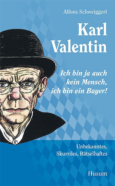 Karl Valentin – „Ich bin ja auch kein Mensch, ich bin ein Bayer!“