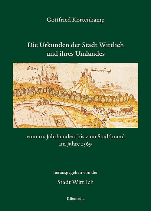 Die Urkunden der Stadt Wittlich vom 10. Jahrhundert bis zum Stadtbrand im Jahre 1569