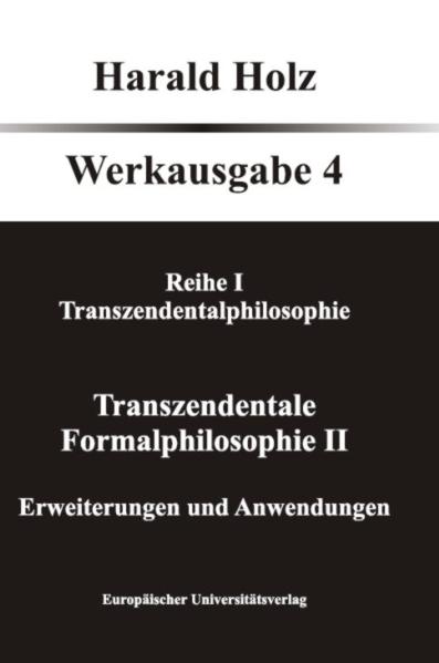 Bd. 4 Transzendentale Formalphilosophie II - Erweiterungen und Anwendungen