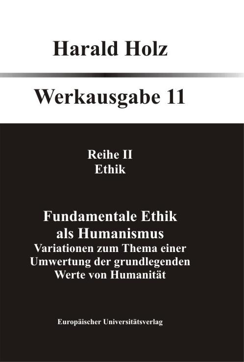 Bd. 11 Fundamentale Ethik als Humanismus. Variationen zum Thema einer Umwertung der grundlegenden Werte von Humanität