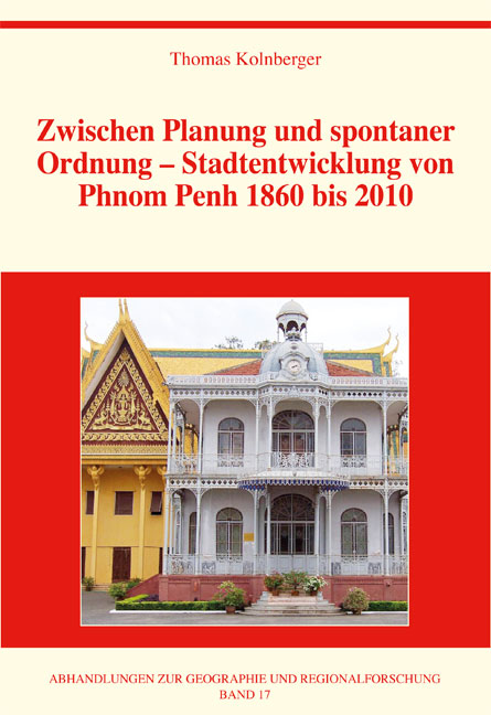 Zwischen Planung und spontaner Ordnung – Stadtentwicklung von Phnom Penh 1860 bis 2010