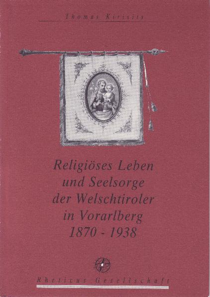 Religiöses Leben und Seelsorge der Welschtiroler in Vorarlberg 1870 - 1938