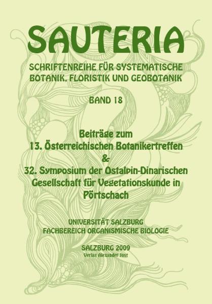 Sauteria 18: Beiträge zum 13. Österreichischen Botanikertreffen & 32. Symposium der Ostalpin-Dinarischen Gesellschaft für Vegetationskunde in Pörtschach