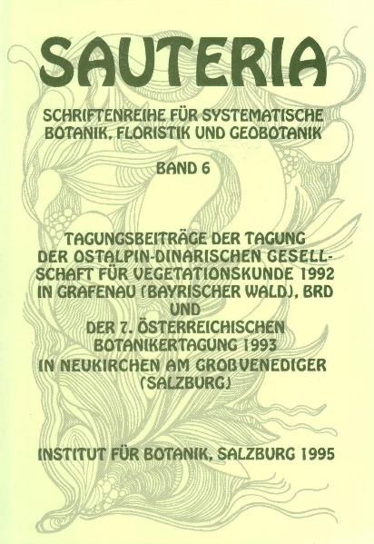 Sauteria 6: Tagungsbeiträge der Tagung der ostalpin-dinarischen Gesellschaft für Vegetationskunde 1992 in Grafenau (Bayrischer Wald) und der 7. österreichischen Botanikertagung 1993 in Neukirchen am Großvenediger (Salzburg)