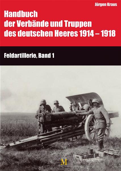 Handbuch der Verbände und Truppen des deutschen Heeres 1914 bis 1918 Teil IX: Feldartillerie, Band 1 und 2