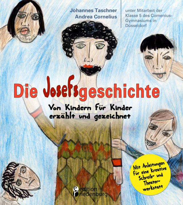 Die Josefsgeschichte - Von Kindern für Kinder erzählt und gezeichnet. Mit Anleitungen für eine kreative Schreib- und Theaterwerkstatt
