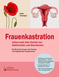 Frauenkastration - Leben nach dem Verlust von Gebärmutter und Eierstöcken: Ein Buch für Frauen, ihre Partner und begleitende Fachpersonen