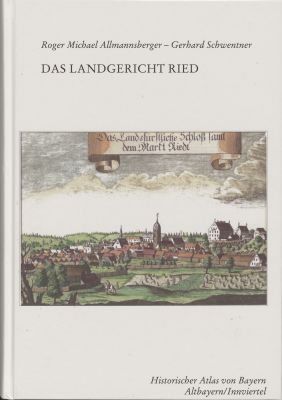 Das Landgericht Ried (Historischer Atlas von Bayern,Teil Innviertel I/2)
